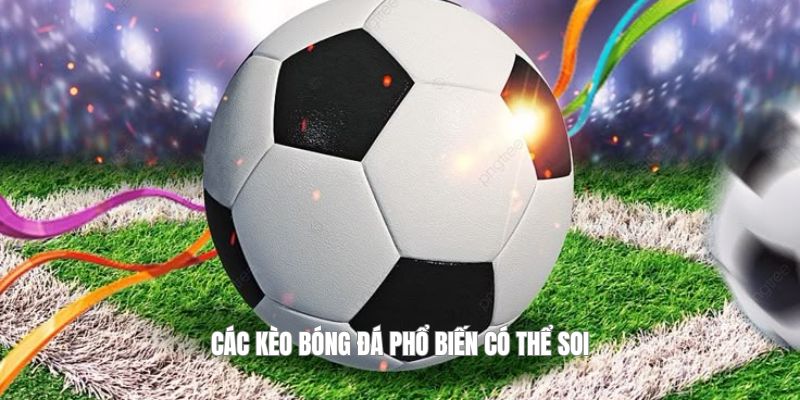 Các kèo bóng đá phổ biến có thể soi