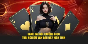 Game Bài Đổi Thưởng BJ88 - Trải Nghiệm Ván Đấu Đầy Kịch Tính