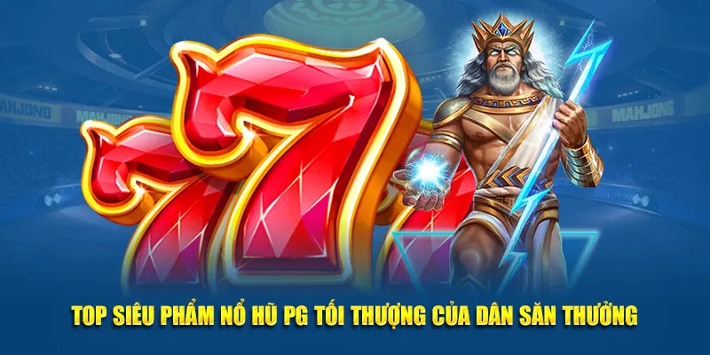Top siêu phẩm nổ hũ PG tối thượng của dân săn thưởng